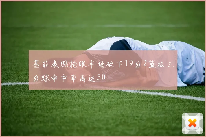 墨菲表现抢眼半场砍下19分2篮板三分球命中率高达50