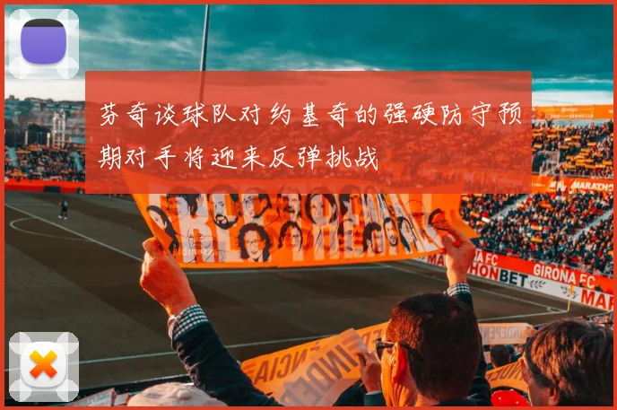 芬奇谈球队对约基奇的强硬防守预期对手将迎来反弹挑战